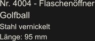 Nr. 4004 - Flaschenöffner Golfball Stahl vernickelt Länge: 95 mm