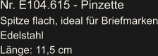 Nr. E104.615 - Pinzette Spitze flach, ideal für Briefmarken Edelstahl Länge: 11,5 cm